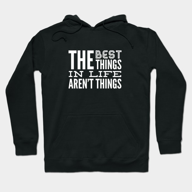 The Best Things In Life Aren't Things, For The Minimalist - White Font Hoodie by iosta